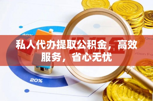 丰滨私人代办提取公积金，高效服务，省心无忧