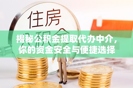 丰滨揭秘公积金提取代办中介，你的资金安全与便捷选择