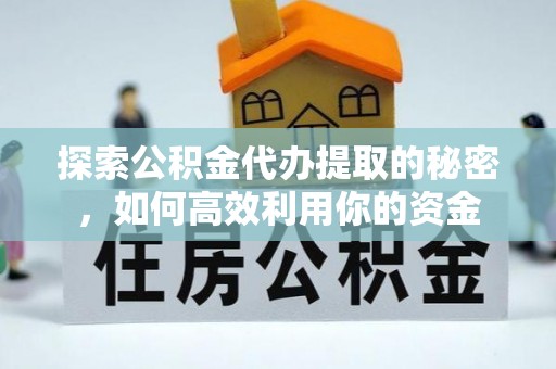 丰滨探索公积金代办提取的秘密，如何高效利用你的资金