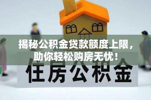 丰滨揭秘公积金贷款额度上限，助你轻松购房无忧！