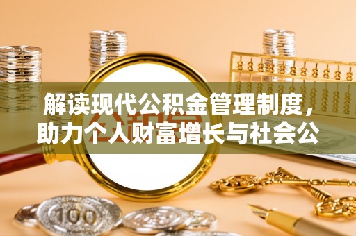 丰滨解读现代公积金管理制度，助力个人财富增长与社会公平