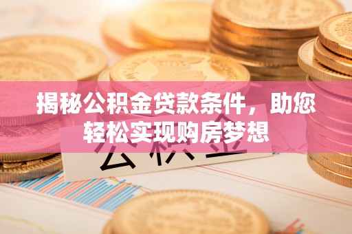 丰滨揭秘公积金贷款条件，助您轻松实现购房梦想