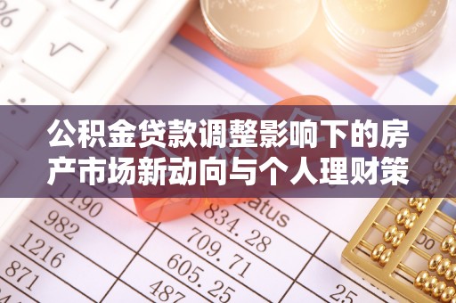 丰滨公积金贷款调整影响下的房产市场新动向与个人理财策略