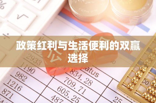 丰滨政策红利与生活便利的双赢选择