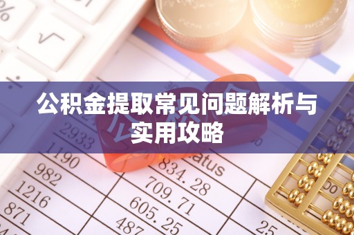丰滨公积金提取常见问题解析与实用攻略