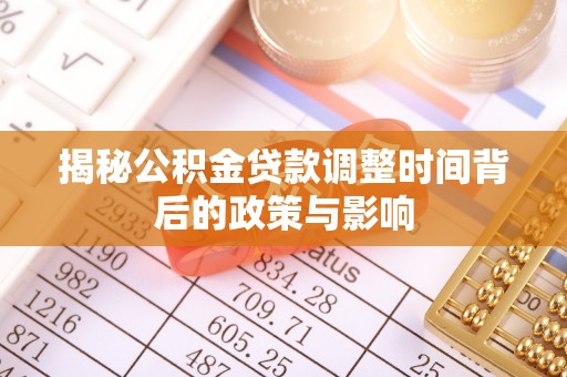 丰滨揭秘公积金贷款调整时间背后的政策与影响