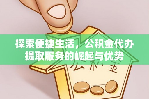 丰滨探索便捷生活，公积金代办提取服务的崛起与优势