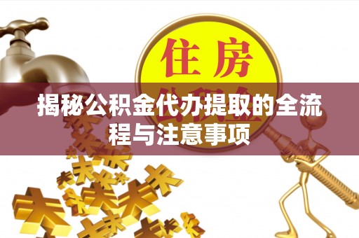 丰滨揭秘公积金代办提取的全流程与注意事项