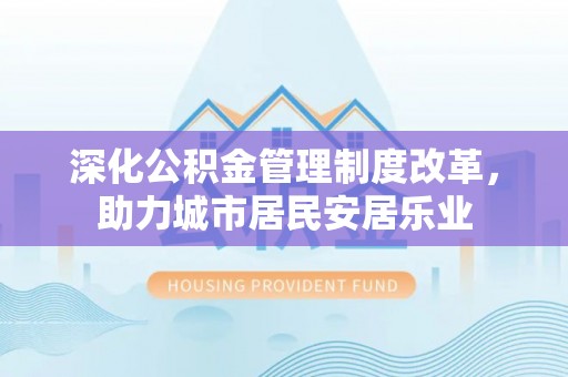 丰滨深化公积金管理制度改革，助力城市居民安居乐业