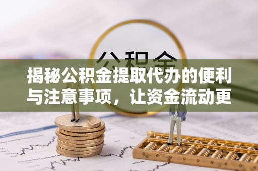 丰滨揭秘公积金提取代办的便利与注意事项，让资金流动更高效