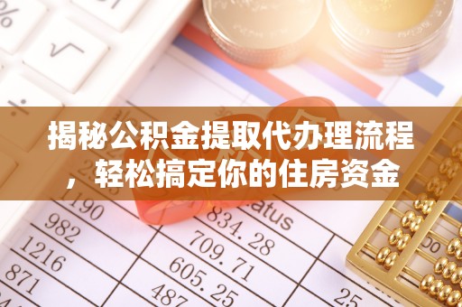 丰滨揭秘公积金提取代办理流程，轻松搞定你的住房资金