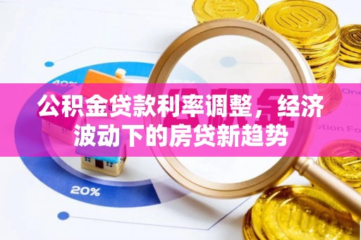 丰滨公积金贷款利率调整，经济波动下的房贷新趋势