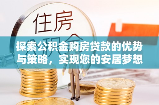 丰滨探索公积金购房贷款的优势与策略，实现您的安居梦想