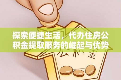 丰滨探索便捷生活，代办住房公积金提取服务的崛起与优势