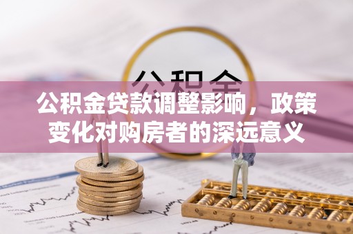 丰滨公积金贷款调整影响，政策变化对购房者的深远意义
