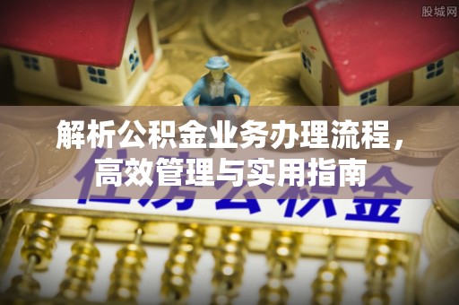 丰滨解析公积金业务办理流程，高效管理与实用指南