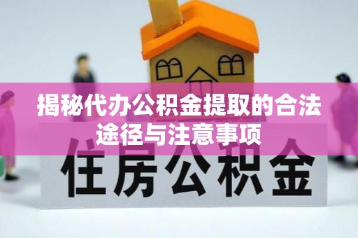 丰滨揭秘代办公积金提取的合法途径与注意事项