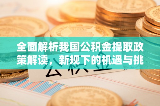 丰滨全面解析我国公积金提取政策解读，新规下的机遇与挑战