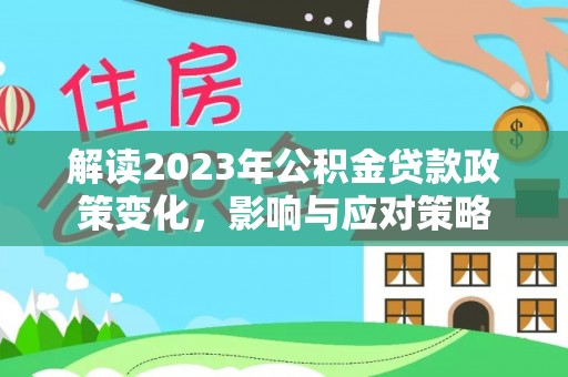 丰滨解读2023年公积金贷款政策变化，影响与应对策略