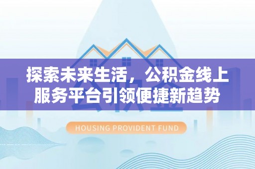丰滨探索未来生活，公积金线上服务平台引领便捷新趋势