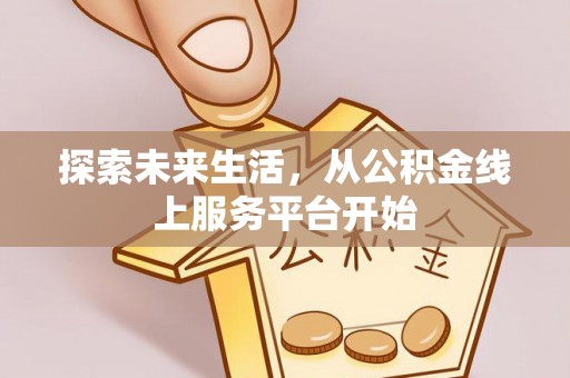 丰滨探索未来生活，从公积金线上服务平台开始