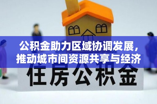 丰滨公积金助力区域协调发展，推动城市间资源共享与经济均衡发展