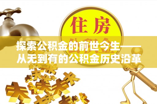 丰滨探索公积金的前世今生——从无到有的公积金历史沿革