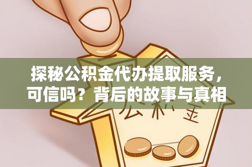丰滨探秘公积金代办提取服务，可信吗？背后的故事与真相