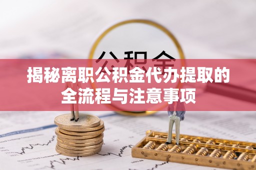 丰滨揭秘离职公积金代办提取的全流程与注意事项