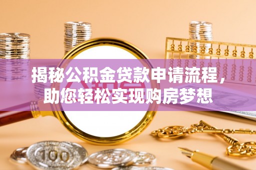 丰滨揭秘公积金贷款申请流程，助您轻松实现购房梦想