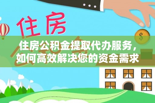 丰滨住房公积金提取代办服务，如何高效解决您的资金需求