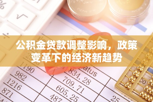 丰滨公积金贷款调整影响，政策变革下的经济新趋势