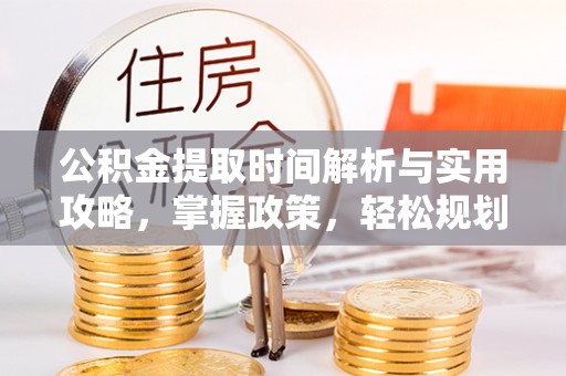 丰滨公积金提取时间解析与实用攻略，掌握政策，轻松规划未来