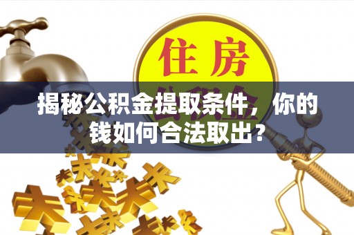 丰滨揭秘公积金提取条件，你的钱如何合法取出？