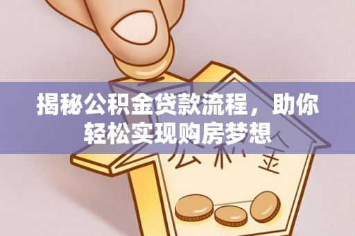 丰滨揭秘公积金贷款流程，助你轻松实现购房梦想