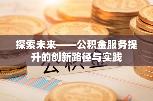 丰滨探索未来——公积金服务提升的创新路径与实践
