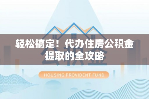 丰滨轻松搞定！代办住房公积金提取的全攻略