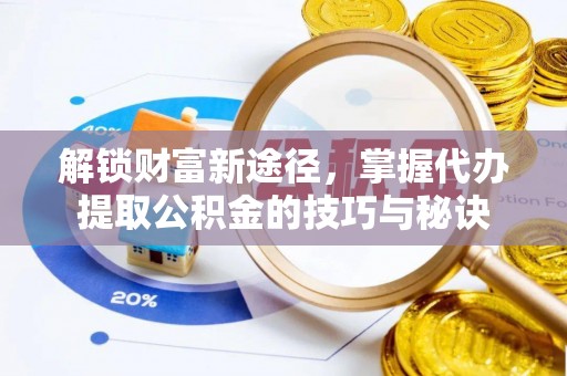 丰滨解锁财富新途径，掌握代办提取公积金的技巧与秘诀