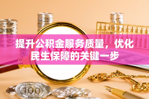 丰滨提升公积金服务质量，优化民生保障的关键一步