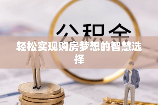 丰滨轻松实现购房梦想的智慧选择