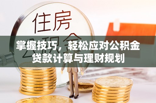 丰滨掌握技巧，轻松应对公积金贷款计算与理财规划