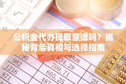 丰滨公积金代办提取靠谱吗？揭秘背后真相与选择指南