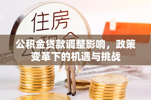 丰滨公积金贷款调整影响，政策变革下的机遇与挑战