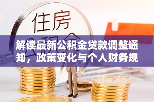 丰滨解读最新公积金贷款调整通知，政策变化与个人财务规划的影响
