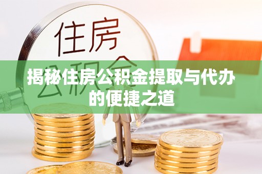 丰滨揭秘住房公积金提取与代办的便捷之道
