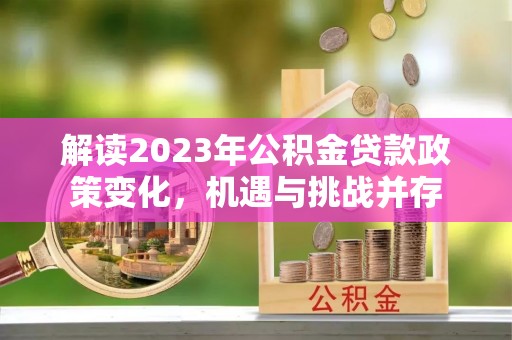 丰滨解读2023年公积金贷款政策变化，机遇与挑战并存