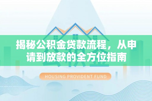 丰滨揭秘公积金贷款流程，从申请到放款的全方位指南