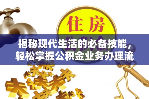 丰滨揭秘现代生活的必备技能，轻松掌握公积金业务办理流程