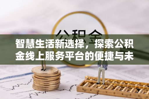 丰滨智慧生活新选择，探索公积金线上服务平台的便捷与未来