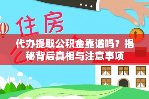 丰滨代办提取公积金靠谱吗？揭秘背后真相与注意事项
